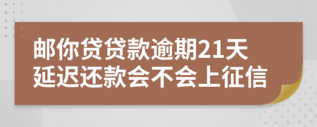 邮你贷贷款逾期21天延迟还款会不会上征信