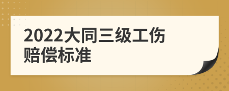 2022大同三级工伤赔偿标准