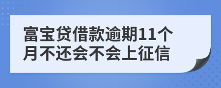 富宝贷借款逾期11个月不还会不会上征信