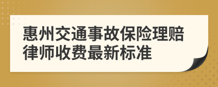 惠州交通事故保险理赔律师收费最新标准