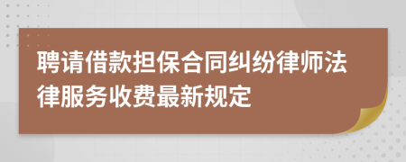 聘请借款担保合同纠纷律师法律服务收费最新规定