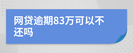 网贷逾期83万可以不还吗