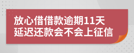 放心借借款逾期11天延迟还款会不会上征信