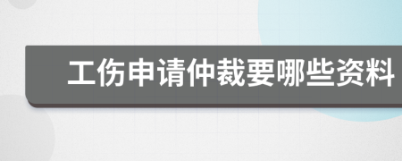 工伤申请仲裁要哪些资料