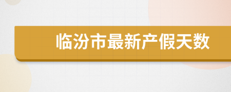 临汾市最新产假天数