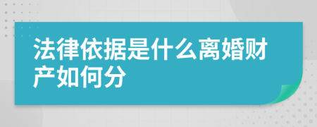 法律依据是什么离婚财产如何分