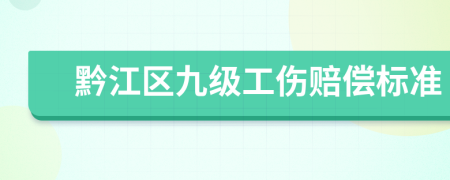 黔江区九级工伤赔偿标准