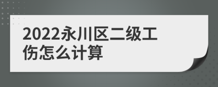 2022永川区二级工伤怎么计算