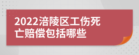 2022涪陵区工伤死亡赔偿包括哪些