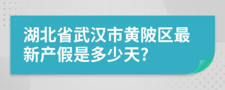 湖北省武汉市黄陂区最新产假是多少天?