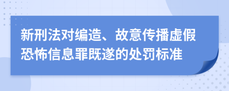 新刑法对编造、故意传播虚假恐怖信息罪既遂的处罚标准