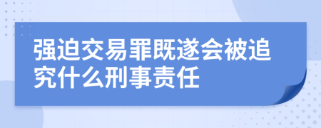 强迫交易罪既遂会被追究什么刑事责任