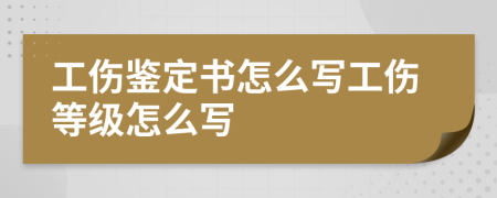 工伤鉴定书怎么写工伤等级怎么写