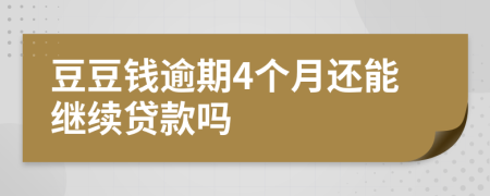 豆豆钱逾期4个月还能继续贷款吗