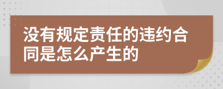 没有规定责任的违约合同是怎么产生的