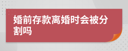 婚前存款离婚时会被分割吗