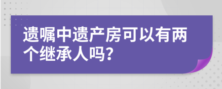 遗嘱中遗产房可以有两个继承人吗？