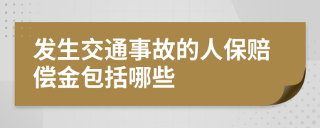 发生交通事故的人保赔偿金包括哪些