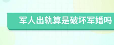 军人出轨算是破坏军婚吗