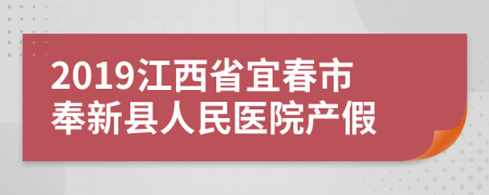 2019江西省宜春市奉新县人民医院产假