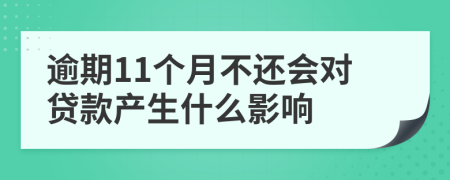 逾期11个月不还会对贷款产生什么影响