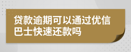 贷款逾期可以通过优信巴士快速还款吗