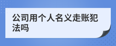 公司用个人名义走账犯法吗