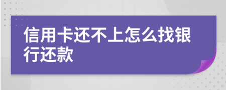 信用卡还不上怎么找银行还款