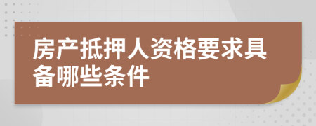房产抵押人资格要求具备哪些条件