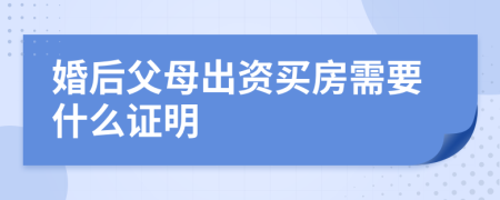 婚后父母出资买房需要什么证明