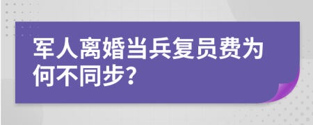 军人离婚当兵复员费为何不同步？