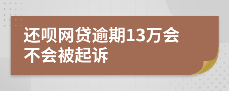 还呗网贷逾期13万会不会被起诉