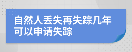 自然人丢失再失踪几年可以申请失踪