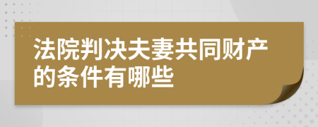 法院判决夫妻共同财产的条件有哪些