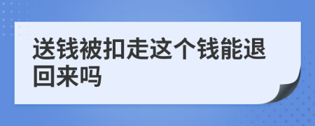 送钱被扣走这个钱能退回来吗