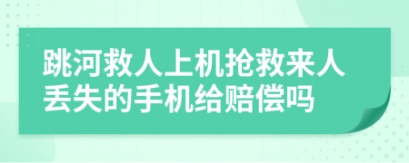 跳河救人上机抢救来人丢失的手机给赔偿吗