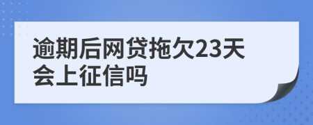 逾期后网贷拖欠23天会上征信吗