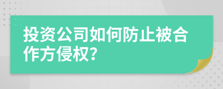 投资公司如何防止被合作方侵权？