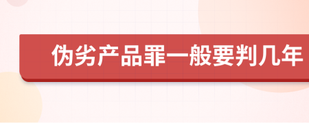 伪劣产品罪一般要判几年