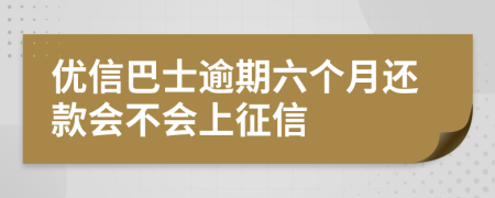 优信巴士逾期六个月还款会不会上征信