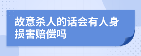 故意杀人的话会有人身损害赔偿吗