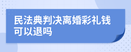 民法典判决离婚彩礼钱可以退吗