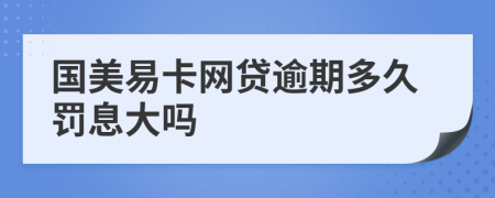 国美易卡网贷逾期多久罚息大吗