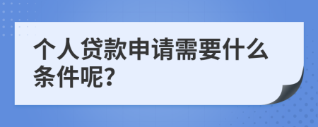 个人贷款申请需要什么条件呢？