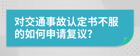 对交通事故认定书不服的如何申请复议？