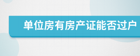 单位房有房产证能否过户