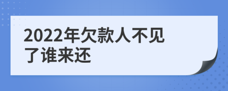 2022年欠款人不见了谁来还