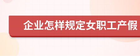 企业怎样规定女职工产假