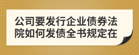 公司要发行企业债券法院如何发债全书规定在