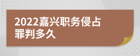 2022嘉兴职务侵占罪判多久